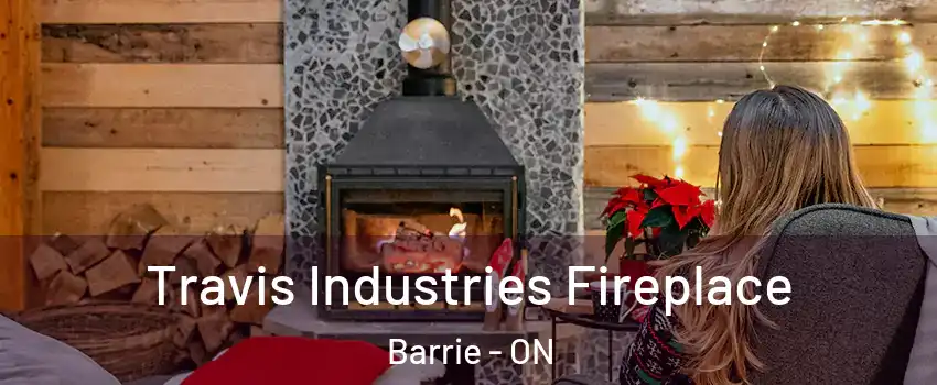  Travis Industries Fireplace Barrie - ON